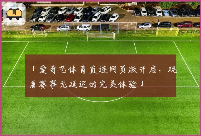 「爱奇艺体育直连网页版开启，观看赛事无延迟的完美体验」