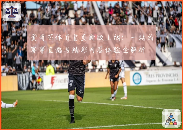 爱奇艺体育首页新版上线：一站式赛事直播与精彩内容体验全解析