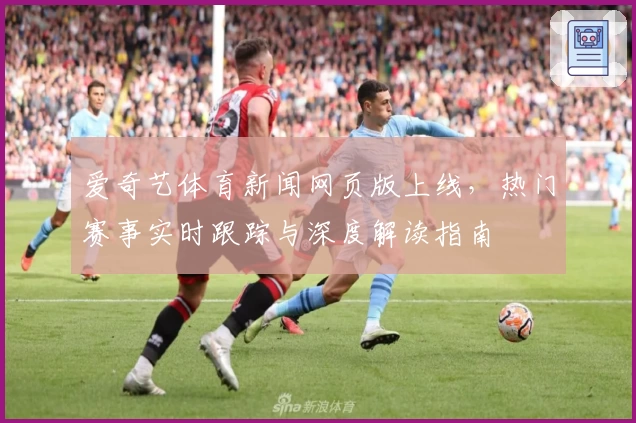 爱奇艺体育新闻网页版上线，热门赛事实时跟踪与深度解读指南